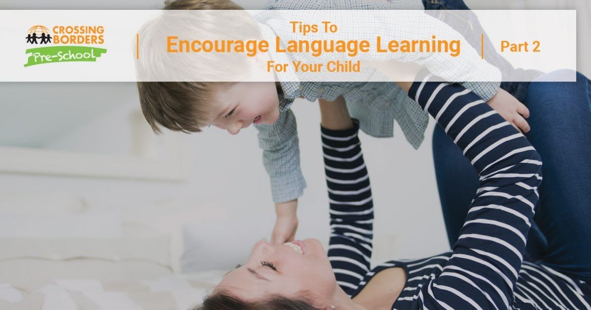 TIPS TO ENCOURAGE LANGUAGE LEARNING FOR YOUR CHILD PART 2